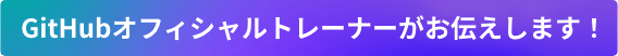 GitHubオフィシャルトレーナーがお伝えします!